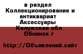  в раздел : Коллекционирование и антиквариат » Аксессуары . Калужская обл.,Обнинск г.